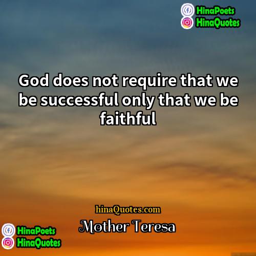 Mother Teresa Quotes | God does not require that we be